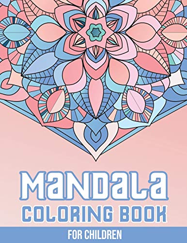 Mandala Coloring Book for Children: 50+ Easy and More Advanced Large Coloring Pages For Kids, Teens And Adults (Mandala Coloring Book For Adults Easy Mandalas For Beginners)
