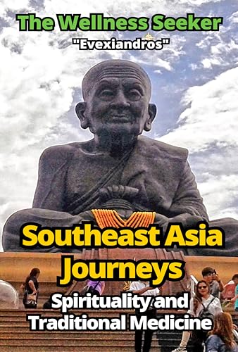 Southeast Asia Travel Guide - Spirituality and Traditional Medicine: Thailand, Laos, Philippines, Vietnam, Malaysia, Myanmar, Cambodia (The Wellness Seeker)