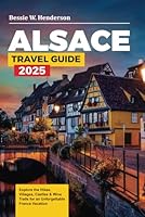 Alsace TRAVEL GUIDE 2025: Explore the Hikes, Villages, Castles & Wine Trails for an Unforgettable France Vacation B0F5WCHMYN Book Cover