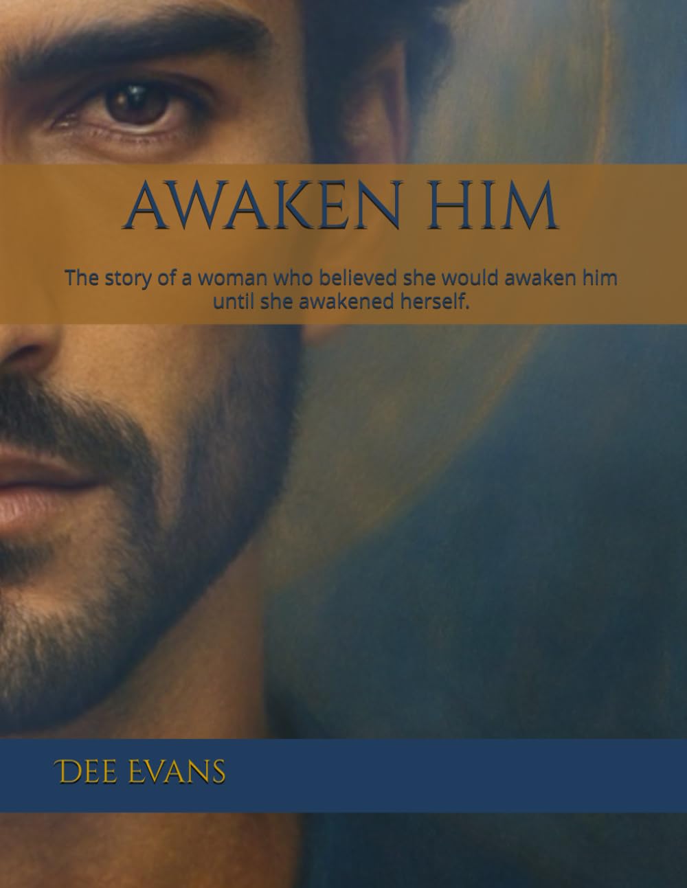 AWAKEN HIM: The story of a woman who believed she would awaken him until she awakened herself.