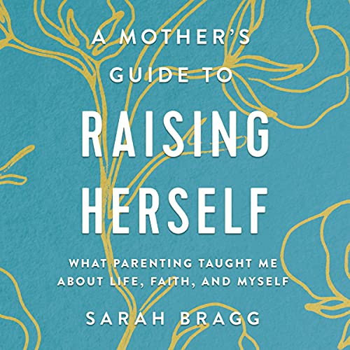 A Mother's Guide to Raising Herself by Sarah Bragg episode artwork