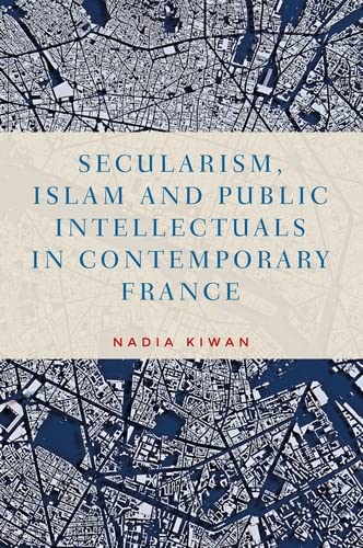 Secularism, Islam and public intellectuals in contemporary France (Manchester University Press)      Kindle Edition