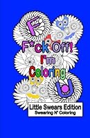 F*ck Off! I'm Coloring: Little Swears Edition: A Travel Size Swear Word Adult Coloring Book 1533393508 Book Cover