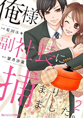俺様副社長に捕まりました 2巻 Berry S Comics 石川ユキ 望月沙菜 女性マンガ Kindleストア Amazon