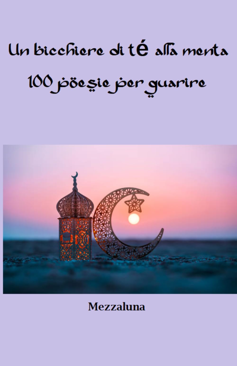 Un bicchiere di té alla menta: 100 poesie per guarire