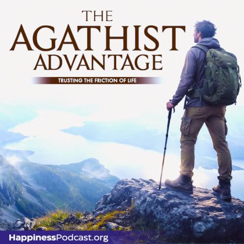 #594 The Agathist Advantage: Trusting the Friction of Life