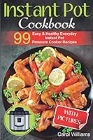 Instant Pot Cookbook: 99 Easy & Healthy Everyday Instant Pot Pressure Cooker Recipes 1075327458 Book Cover