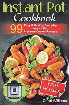 Instant Pot Cookbook: 99 Easy & Healthy Everyday Instant Pot Pressure Cooker Recipes
