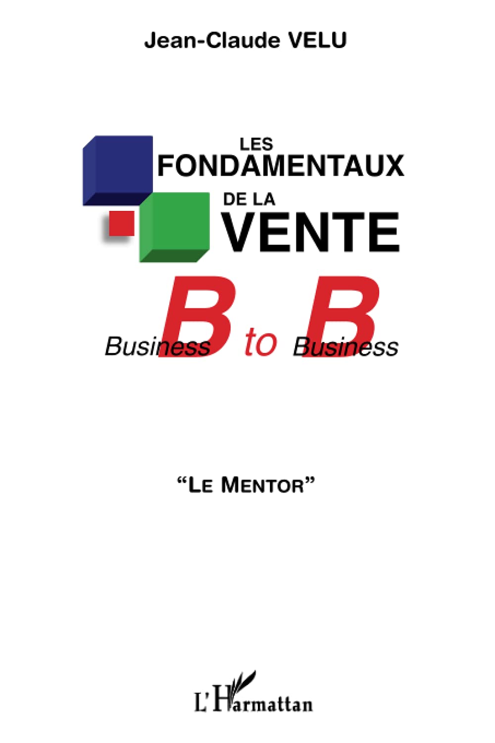Les fondamentaux de la vente Business to Business: Le Mentor""