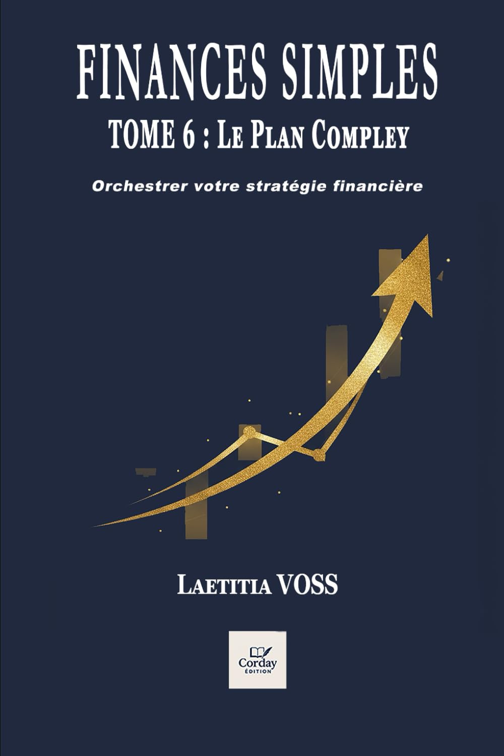 Le Plan d'Action Complet: Orchestrer votre stratégie financière (Finances simples)