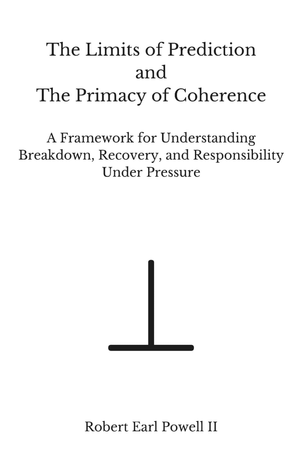 The Limits of Prediction and The Primacy of Coherence: A Framework for Understanding Breakdown, Recovery, and Responsibility Under Pressure