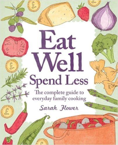 Eat Well Spend Less: The Complete Guide To Everyday Family Cooking