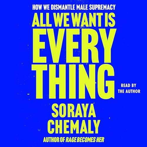 All We Want Is Everything Audiolibro Por Soraya Chemaly arte de portada
