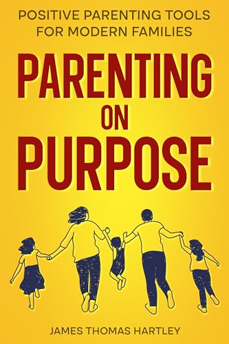 Parenting on Purpose - Positive Parenting Tools for Modern Families: Parenting With Purpose for Calm, Confident & Connected Kids at Every Age