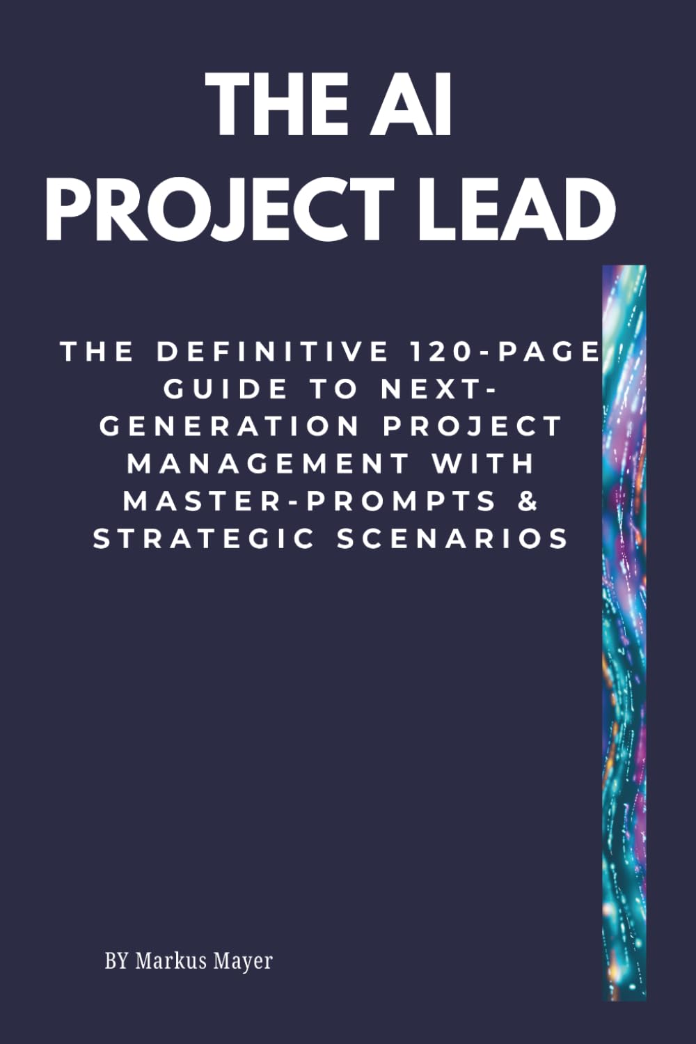 The AI Project Lead: The definitive 120-page guide to next-generation project management with master-prompts & strategic scenarios