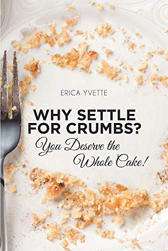 Why Settle For Crumbs? You Deserve The Whole Cake! - Kindle Edition By  Yvette,Erica. Health, Fitness & Dieting Kindle Ebooks @ Amazon.com.