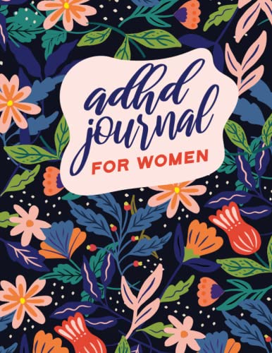 ADHD Journal For Women: Adult ADHD Planner & Workbook With Prompts That Will Help You Organize Every Aspect Of Your Life | Self-Help Gift for Disorganized Women & Teen Girls