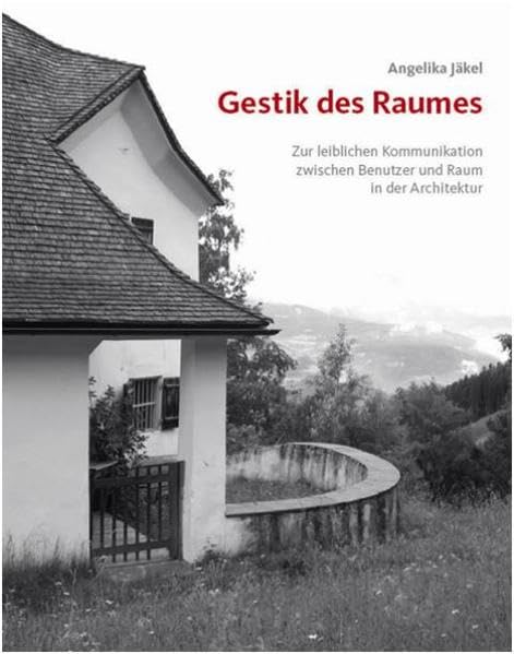 Gestik des Raumes: Zur leiblichen Kommunikation zwischen Benutzer und Raum in der Architektur