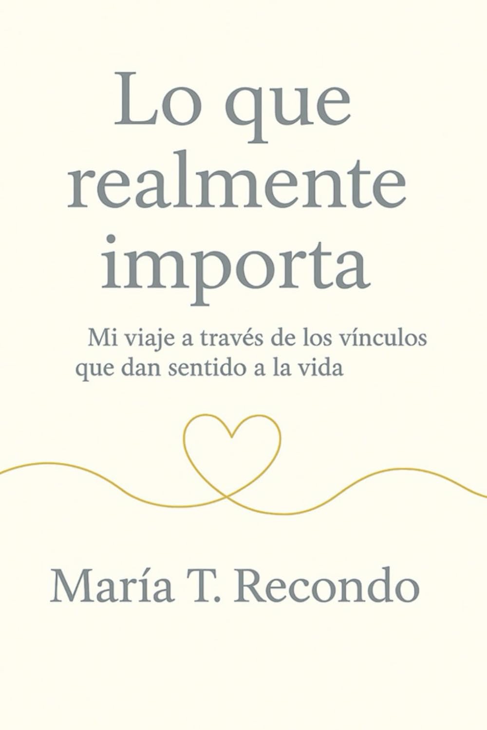 Lo que realmente importa: Mi viaje a través de los vínculos que dan sentido a la vida