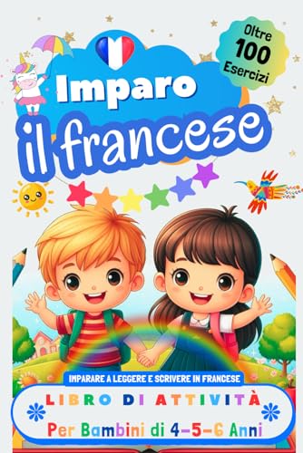 Imparo il Francese, Libro di Attività per Bambini di 4, 5 e 6 Anni: Oltre 100 Esercizi per Imparare a Leggere e Scrivere in Francese