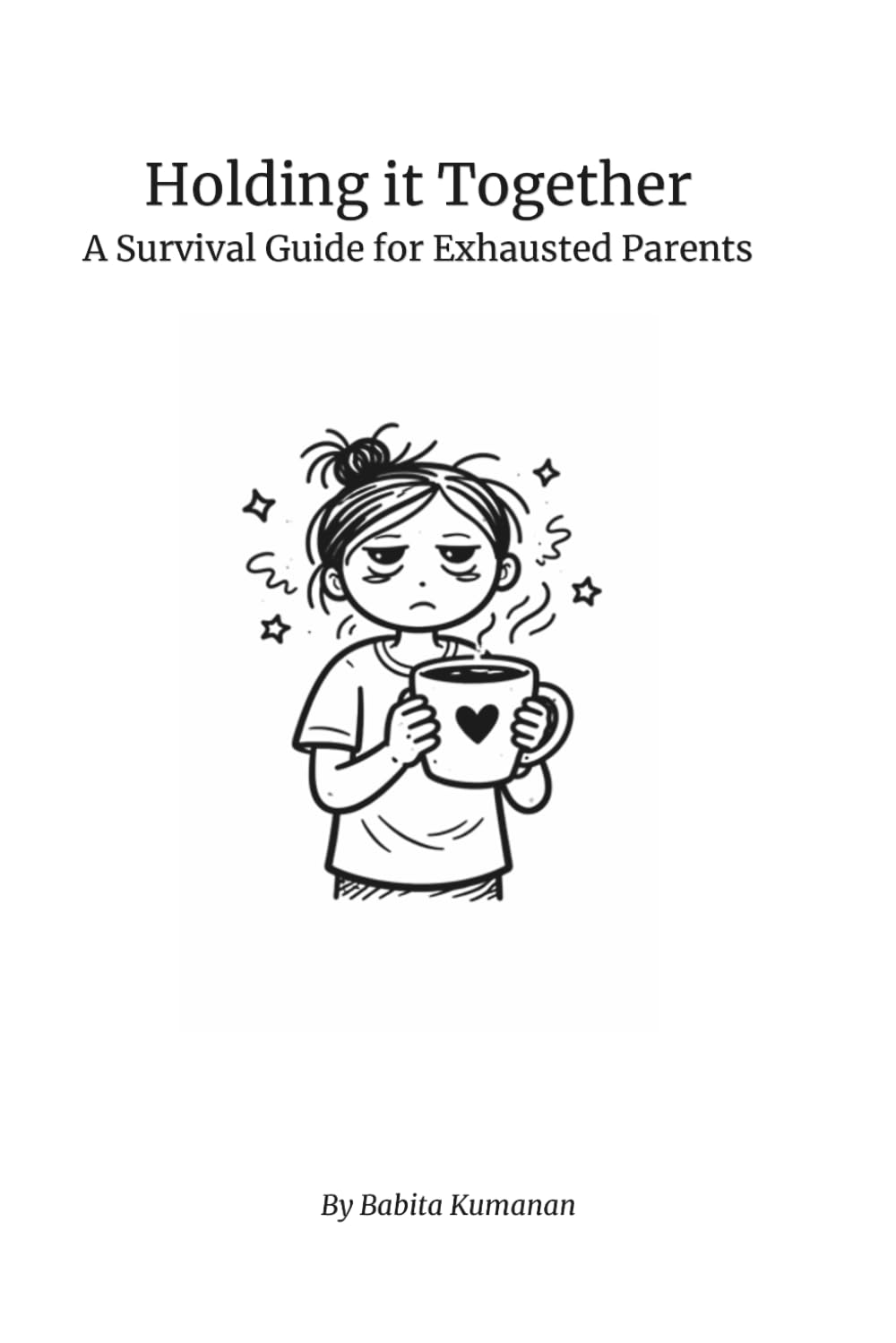 Holding it Together: A Survival Guide for Exhausted Parents