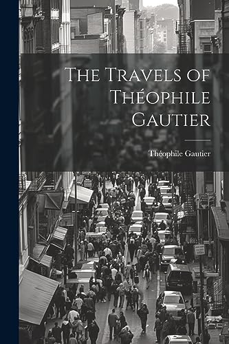 The Travels of Théophile Gautier