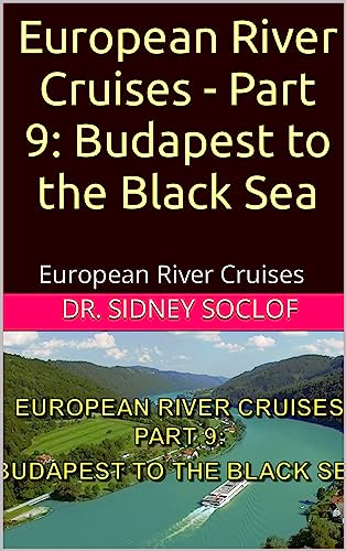 European River Cruises - Part 9: Budapest to the Black Sea: European River Cruises