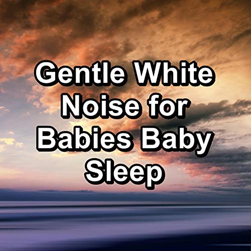 Gentle White Noise for Babies Baby Sleep by Baby Sleep Music & White