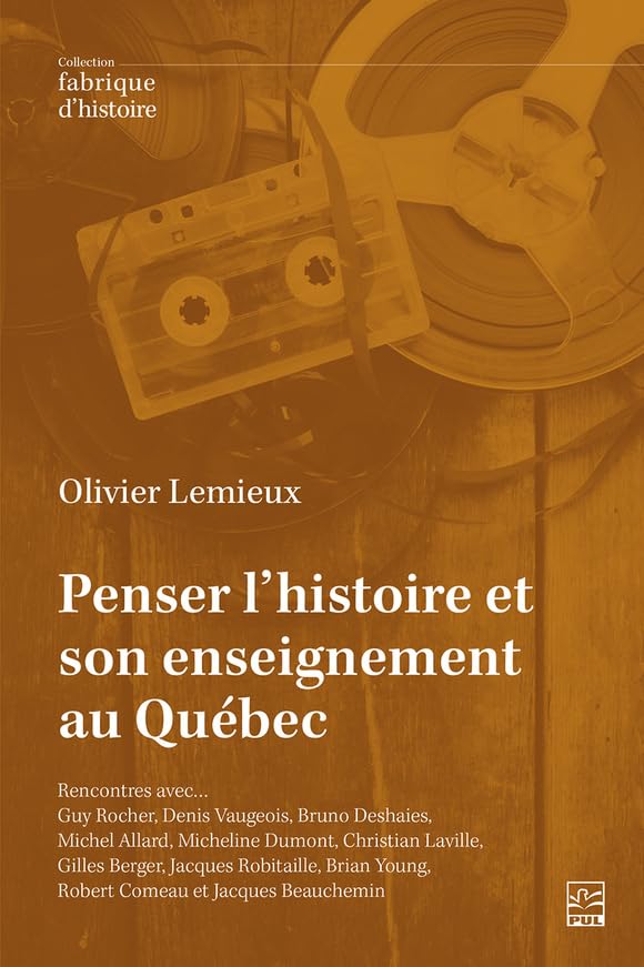 Penser l’histoire et son enseignement au Québec.: Rencontres avec… Guy Rocher, Denis Vaugeois, Bruno Deshaies, Michel Allard, Micheline Dumont, Christian ... et Jacques Beauchemin (French Edition)