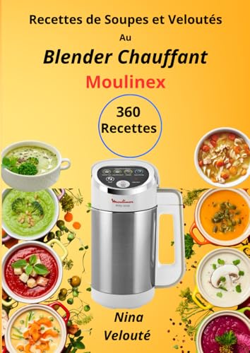Recettes de Soupes et Veloutés Au Blender Chauffant Moulinex Easy Soup 360 Recettes