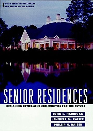 Senior Residences: Designing Retirement Communities for the Future (Wiley Series in Healthcare and Senior Living Design Book 6)