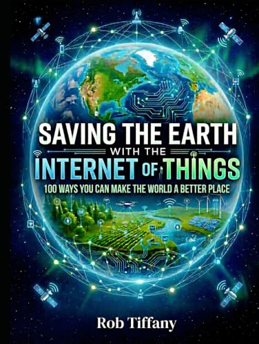 Saving the Earth with the Internet of Things: 100 Ways You Can Ma...
