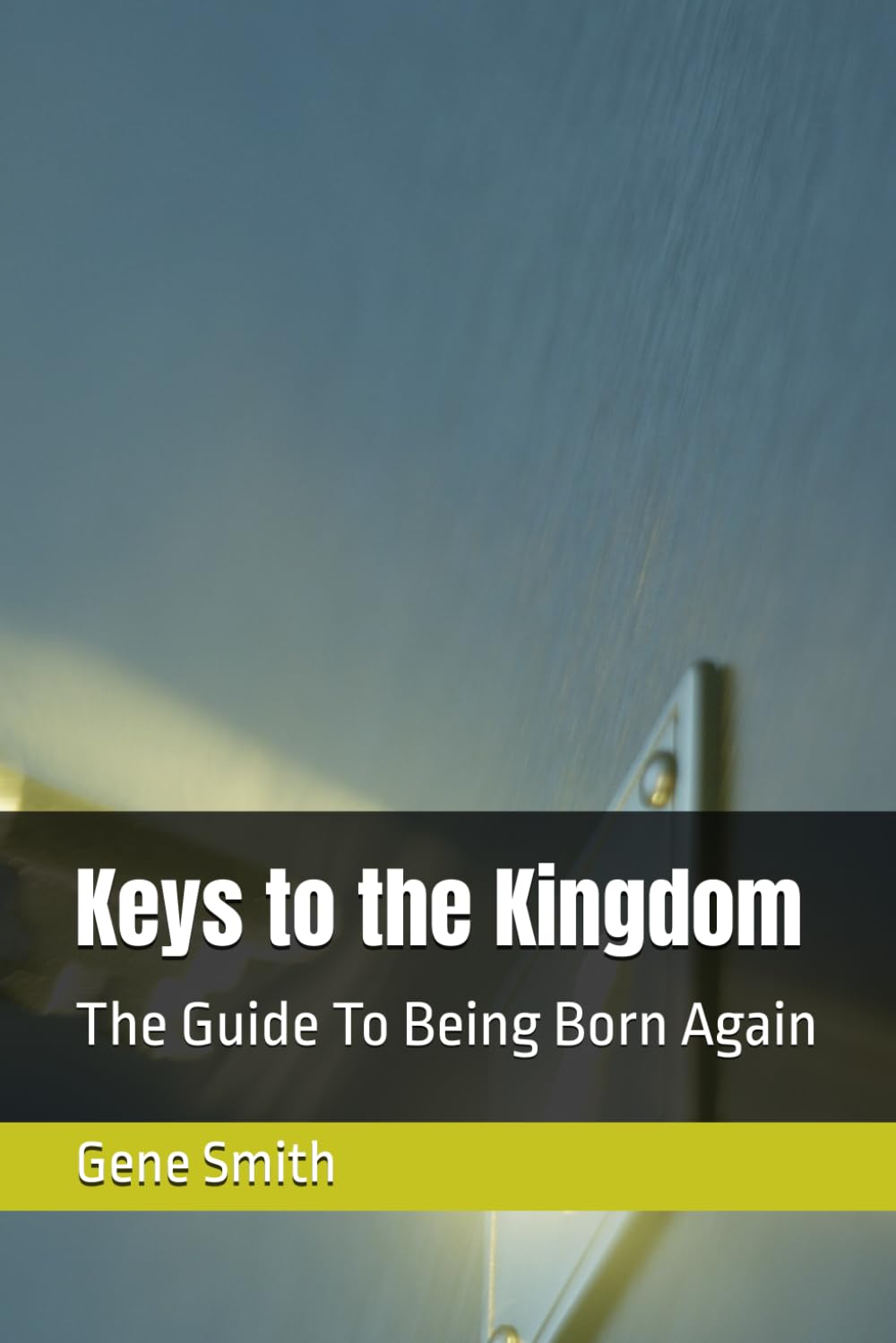Keys to the Kingdom: The Guide To Being Born Again