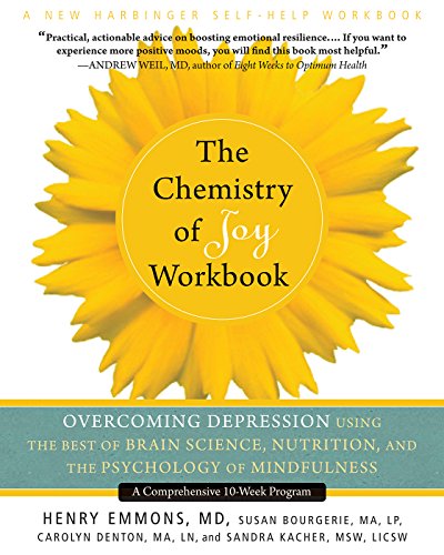 The Chemistry of Joy Workbook: Overcoming Depression Using the Best of Brain Science, Nutrition, and the Psychology of Mindfulness (A New Harbinger Self-Help Workbook)