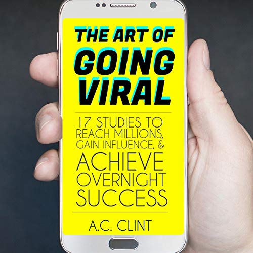 The Art of Going Viral: 17 Studies to Reach Millions, Gain Influence, &amp;amp; Get Internet Famous by A.C. Clint episode artwork
