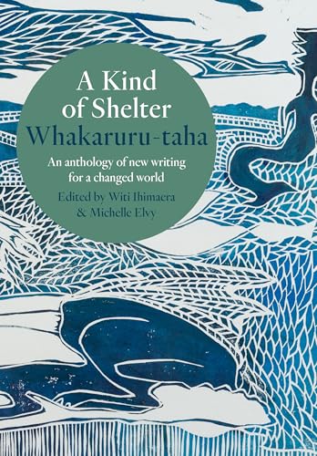 A Kind of Shelter Whakaruru-taha: An anthology of new writing for a changed world