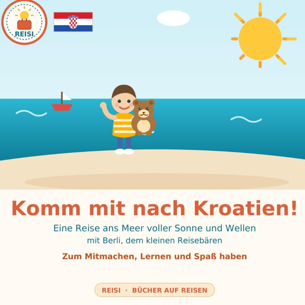 Komm mit nach Kroatien!: Ein Reise-Bilderbuch für Kinder ab 2 Jahren – mit Berli dem Bären ans Meer | Zum Mitmachen, Lernen und Spaß haben (Reihe: REISI – Bücher auf Reisen)