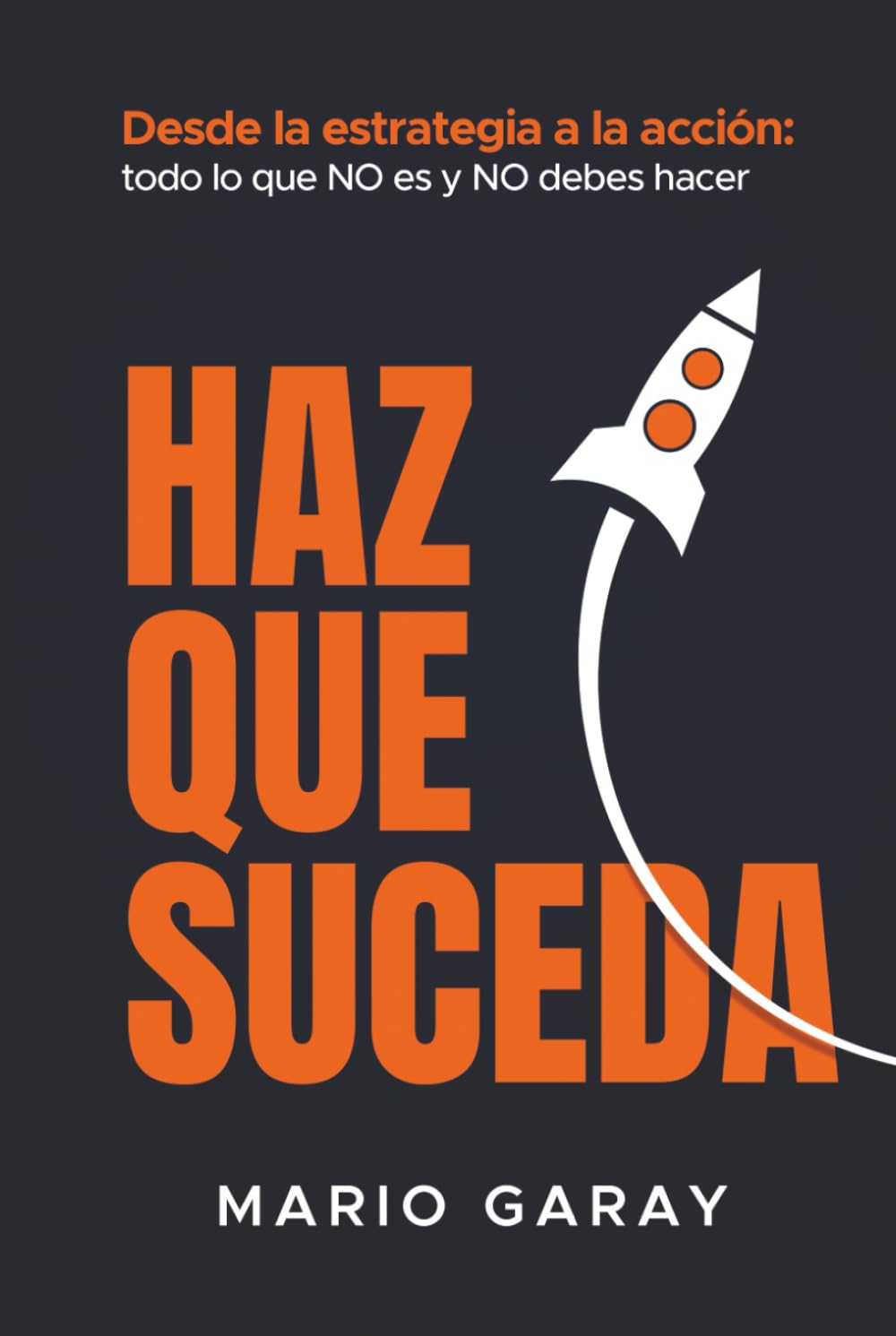 HAZ QUE SUCEDA: Desde la estrategia hasta la acción: todo lo que no es y no debes hacer