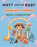 Matt and his Baby Dinosaur Friends: Coloring Book For Kids Ages 3-6.