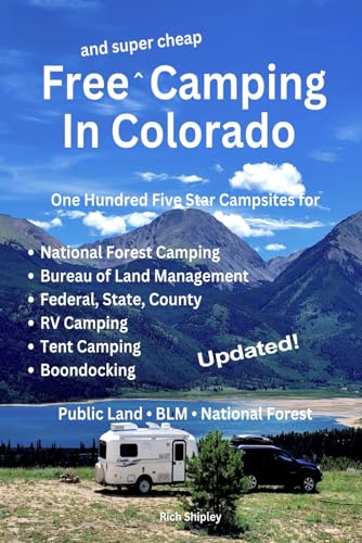 FREE AND SUPER CHEAP CAMPING IN COLORADO: One Hundred Five Star Campsites for National Forest Camping, Bureau of Land Management, Federal, State, County, RV Camping, Tent Camping, Boondocking