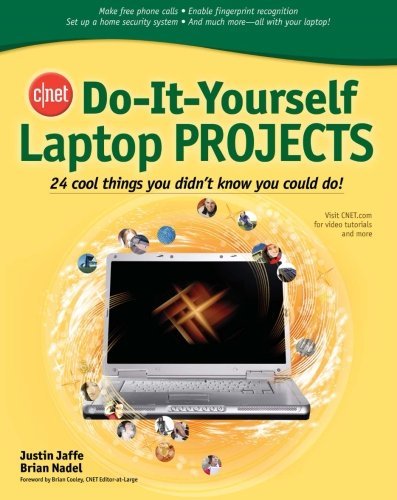 CNET Do-It-Yourself Laptop Projects: 24 Cool Things You Didn't Know You Could Do!