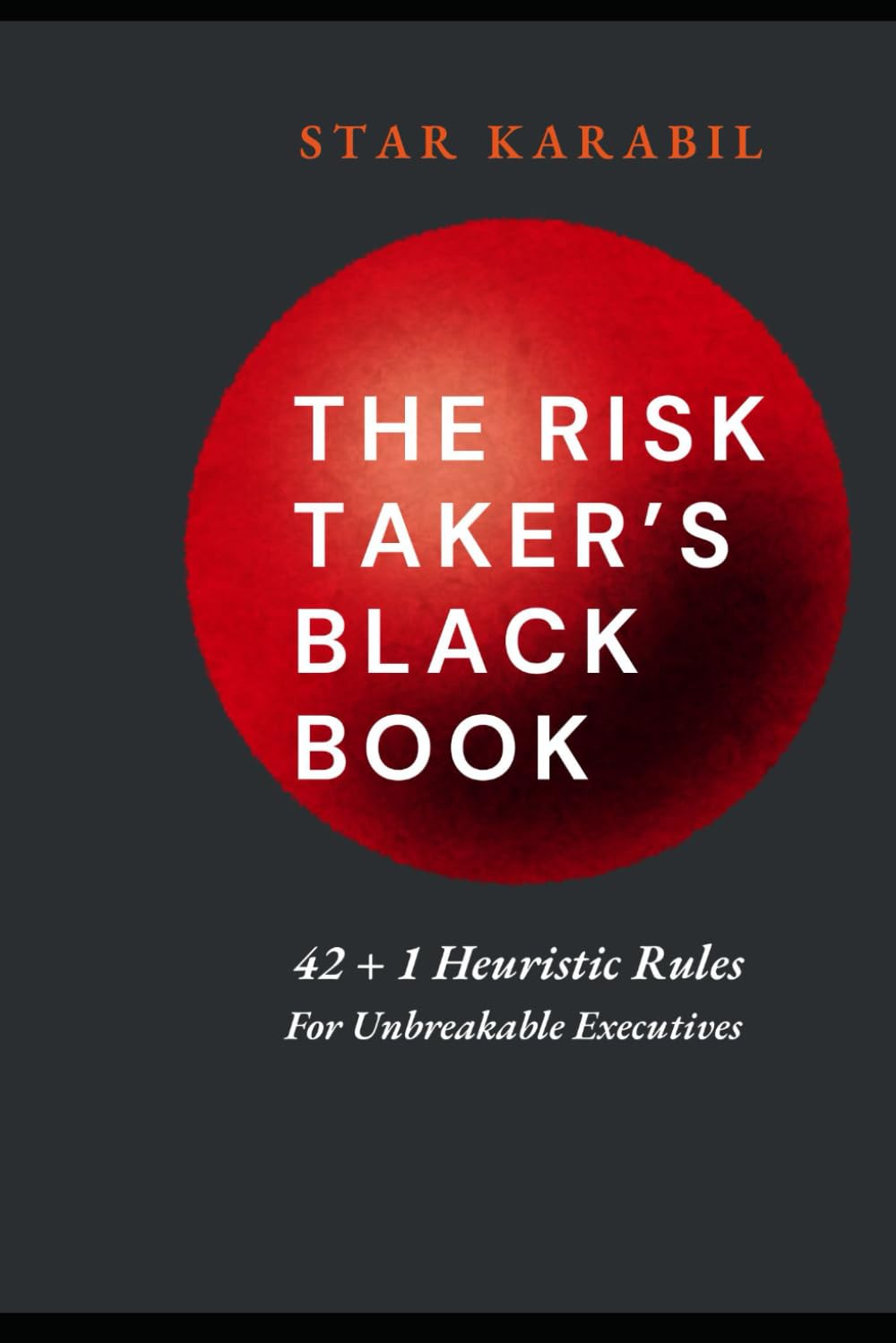 The Risk-Taker's Black Book: 42 + 1 Heuristic Rules for Unbreakable Executives
