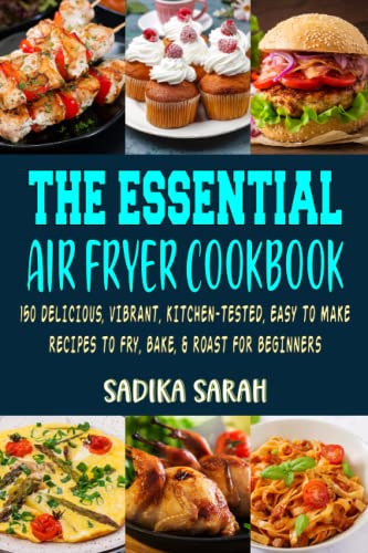 The Essential Air Fryer Cookbook: 150 Delicious, Vibrant, Kitchen-Tested, Easy to Make Recipes to Fry, Bake, and Roast For Beginners. image 2