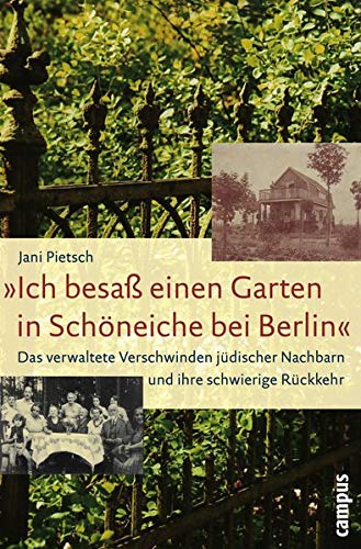»Ich besaß einen Garten in Schöneiche bei Berlin«: Das verwaltete Verschwinden jüdischer Nachba »Ich besaß einen Garten in Schöneiche bei Berlin«: Das verwaltete Verschwinden jüdischer Nachba