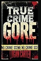 True Crime - GORE: Stories Too Twisted for Fiction—But They're All True B0F67D5R2L Book Cover