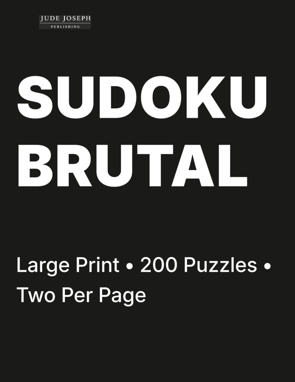 Brutal Sudoku for Adults Volume 3: 200 Brutal Puzzles • Two Per Page • For Expert Solvers