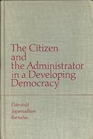 The Citizen and the Administrator in a Developing Democracy B0006BQUWU Book Cover