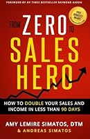 From Zero to Sales Hero: How to Double Your Sales and Income in Less Than 90 Days 0996226516 Book Cover