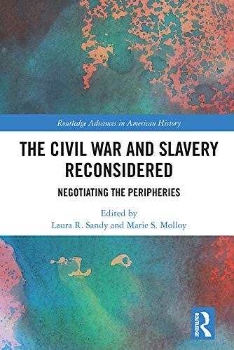 The Civil War and Slavery Reconsidered: Negotiating the Peripheries (Routledge Advances in American History)      1st Edition, Kindle Edition