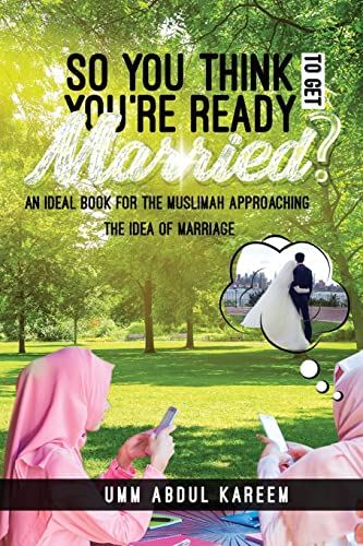 So you think you're ready to get married?: An ideal book for the muslimah approaching the idea of marriage